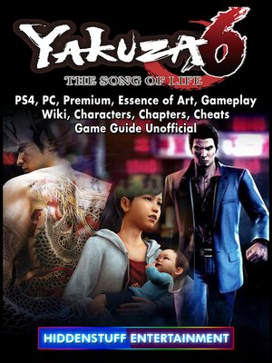 cover image of Yakuza 6 The Song of Life, PS4, PC, Premium, Essence of Art, Gameplay, Wiki, Characters, Chapters, Cheats, Game Guide Unofficial
